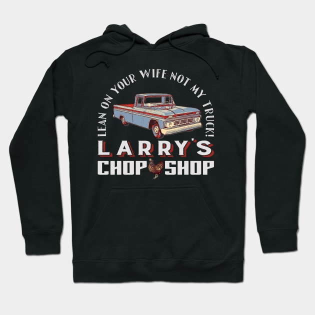Vintage Chevy C10 Truck: Larry's Chop Shop - "Don't Lean on My Truck, Lean on Your Wife" Hoodie by blackjackdavey